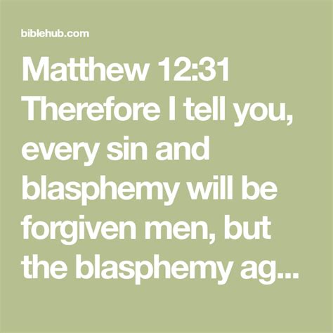 Matthew 12:31 Therefore I tell you, every sin and blasphemy will be forgiven men, but the ...