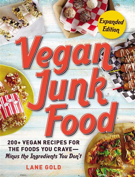 Vegan Junk Food: 200+ Vegan Recipes for the Foods You Crave—Minus the ...