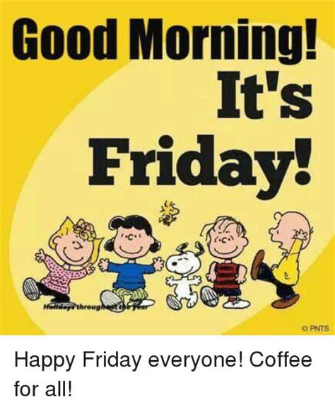 Good Morning! It's Friday! Throug PNTS Happy Friday Everyone! Coffee ...