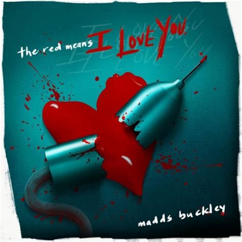 The Red Means I Love You by Madds Buckley - Pandora