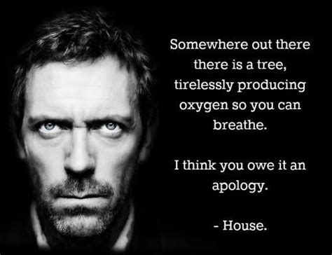 The show, House, which I love a great deal, mostly because House ...