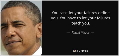 Barack Obama quote: You can’t let your failures define you. You have to...