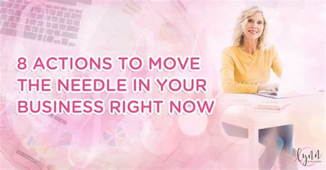 8 Actions to Move the Needle in Your Business Right Now – Lynn Schroeder