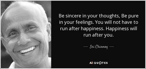 Sri Chinmoy quote: Be sincere in your thoughts, Be pure in your feelings...