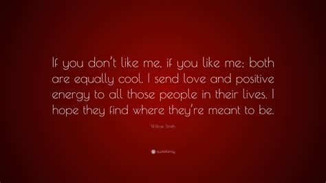 Willow Smith Quote: “If you don’t like me, if you like me; both are equally cool. I send love ...