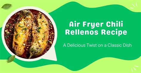 Air Fryer Chili Rellenos Recipe: A Delicious Twist on a Classic Dish