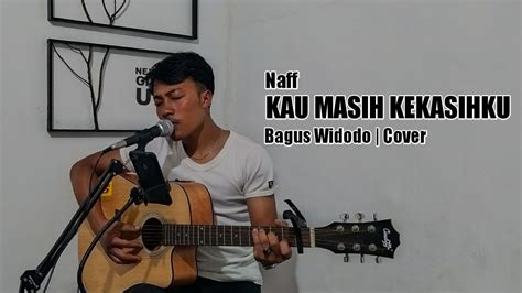 NAFF - KAU MASIH KEKASIHKU | Bagus Widodo [Live Cover] - YouTube