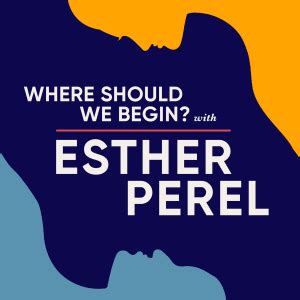 Where Should We Begin? with Esther Perel (podcast)