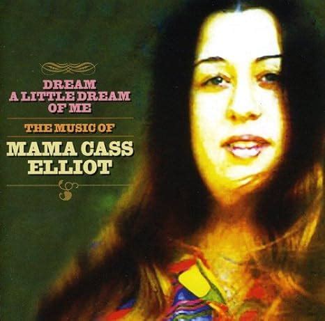 a Little Dream The Music of: Mama Cass, Cass Elliot, Bryan Garo, Bruce Johnston, Gus Kahn, Hal ...