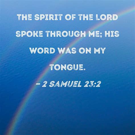 2 Samuel 23:2 The Spirit of the LORD spoke through me; His word was on my tongue.