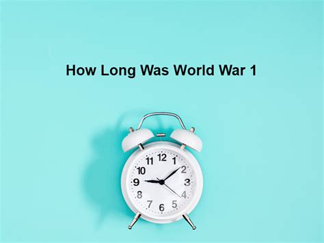 How Long Was World War 1 (And Why)?