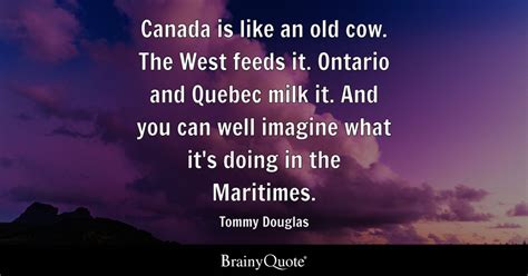 Tommy Douglas - Canada is like an old cow. The West feeds...