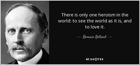 Romain Rolland quote: There is only one heroism in the world: to see...