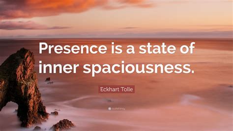 Eckhart Tolle Quote: “Presence is a state of inner spaciousness.” (12 ...