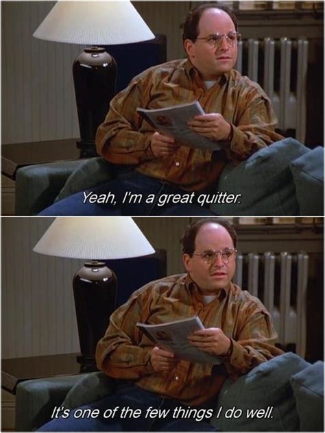 "I'm a great quitter" George Costanza, Seinfeld | Seinfeld, Seinfeld funny, Tv show quotes