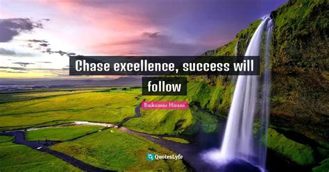 Chase excellence, success will follow... Quote by Rajkumar Hirani - QuotesLyfe