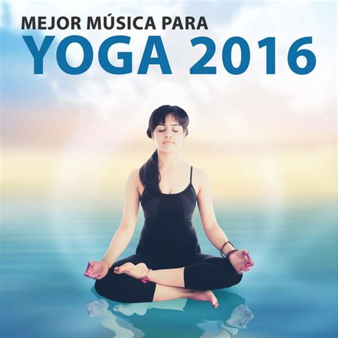 Mejor Música para Yoga 2016 - Música Relajante para la Meditación, El Yoga, La Relajación, A ...