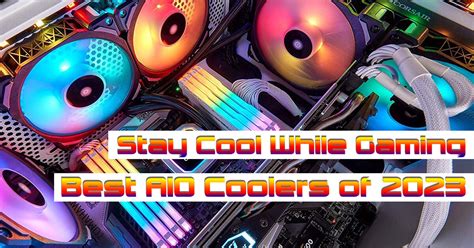 Stay Cool While Gaming - Best AIO Coolers of 2023