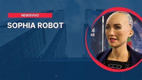 Know all details about Sophia robot! Such a remarkable Robot just at $99 - The News Vivo