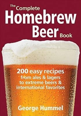 The Complete Homebrew Beer Book: 200 Easy Recipes, from Ales and Lagers to Extreme Beers and ...