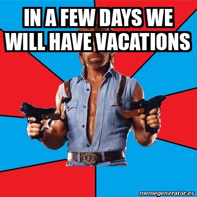 Meme Chuck Norris - in a few days we will have vacations - 31944284