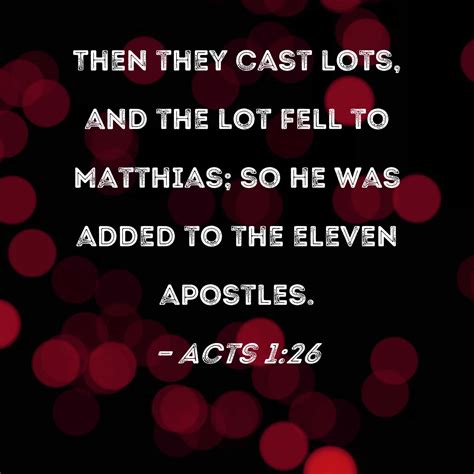 Acts 1:26 Then they cast lots, and the lot fell to Matthias; so he was ...