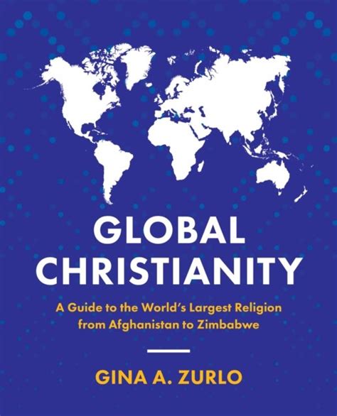 Global Christianity: A Guide to the World's Largest Religion from Afghanistan to Zimbabwe - Gina ...