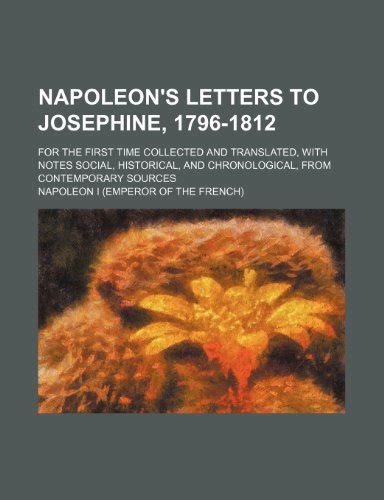 Napoleon's Letters to Josephine, 1796-1812; For the First Time Collected and Translated, with ...