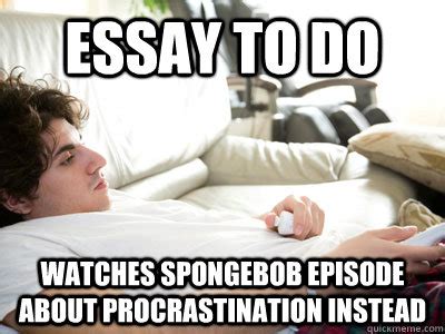 Essay to do Watches Spongebob episode about procrastination instead - Lazy college student ...