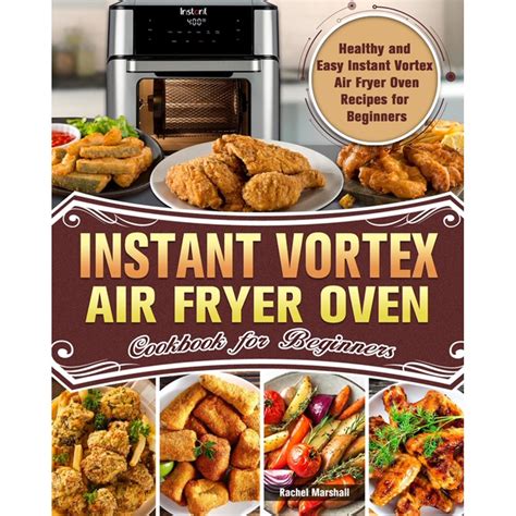 Instant Vortex Air Fryer Oven Cookbook for Beginners : Healthy and Easy Instant Vortex Air Fryer ...