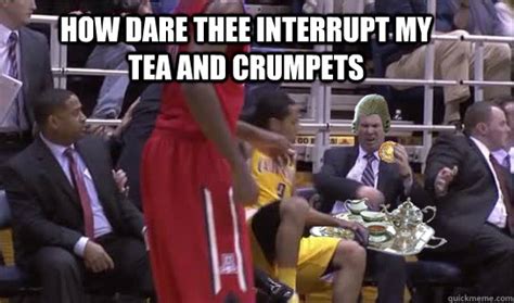 how dare thee interrupt my tea and crumpets - Pasternack and crumpets - quickmeme