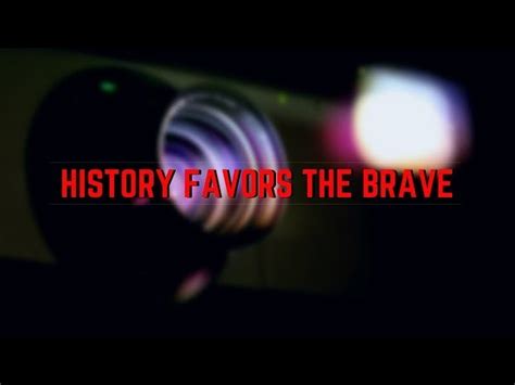 History Favors The Brave