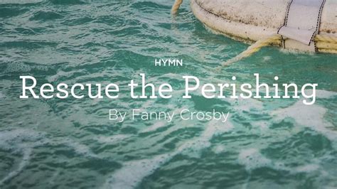 Hymn: “Rescue the Perishing” by Fanny Crosby