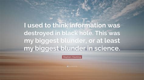 Stephen Hawking Quote: “I used to think information was destroyed in ...