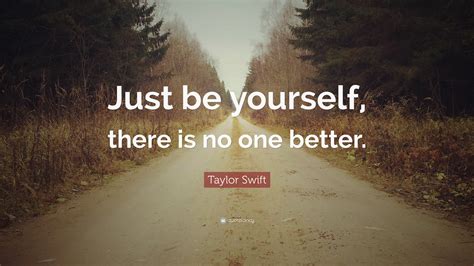 Taylor Swift Quote: “Just be yourself, there is no one better.”