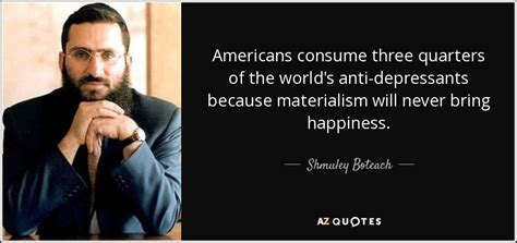 Shmuley Boteach quote: Americans consume three quarters of the world's ...