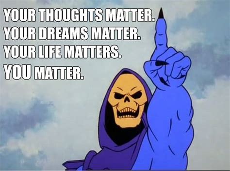 Skeletor Affirmations | You matter, Funny, Inspirational quotes