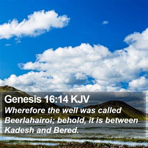 Genesis 16:14 KJV - Wherefore the well was called Beerlahairoi;