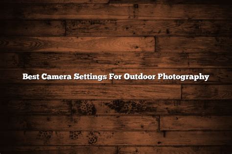 Best Camera Settings For Outdoor Photography - November 2022 ...