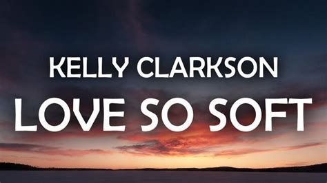 Kelly Clarkson - Love So Soft (Lyrics / Lyric Video) - YouTube | Heart ...