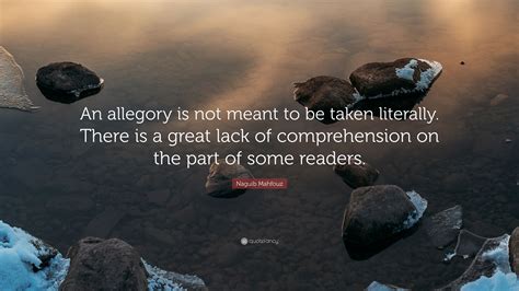 Naguib Mahfouz Quote: “An allegory is not meant to be taken literally. There is a great lack of ...