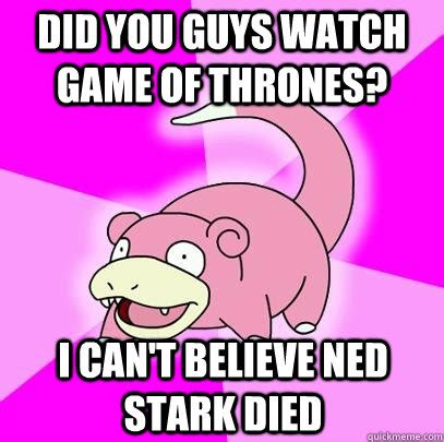 Did you guys watch Game of Thrones? I can't believe Ned Stark died - Slowpoke - quickmeme
