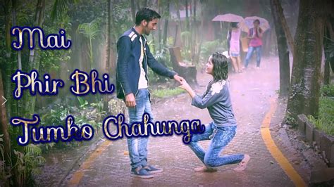 Mai Phir Bhi Tumko Chahunga Male Version Very Sad & Heart Touching Love ...