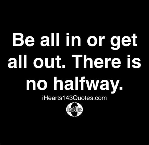 Be all in or get all out. There is no halfway - Quotes | Daily motivational quotes, Done quotes ...