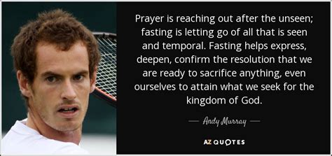 Andy Murray quote: Prayer is reaching out after the unseen; fasting is ...