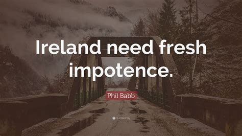 Phil Babb Quote: “Ireland need fresh impotence.”