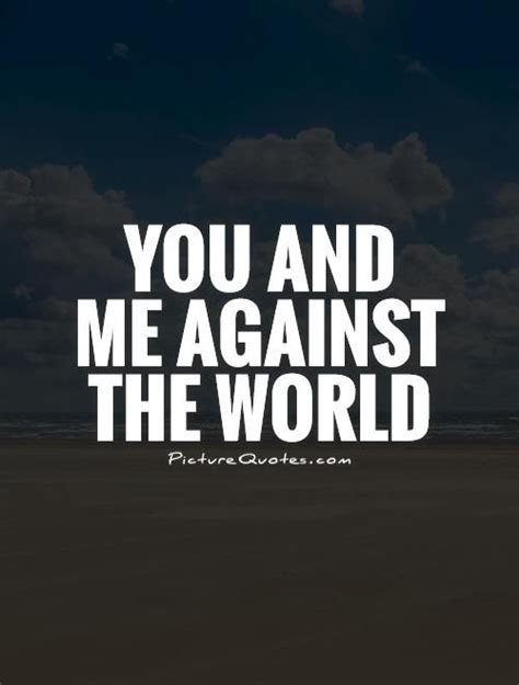 You and me against the world. Picture Quotes. | You and me quotes, Romance quotes, Best love quotes