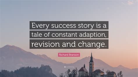 Richard Branson Quote: “Every success story is a tale of constant adaption, revision and change.”