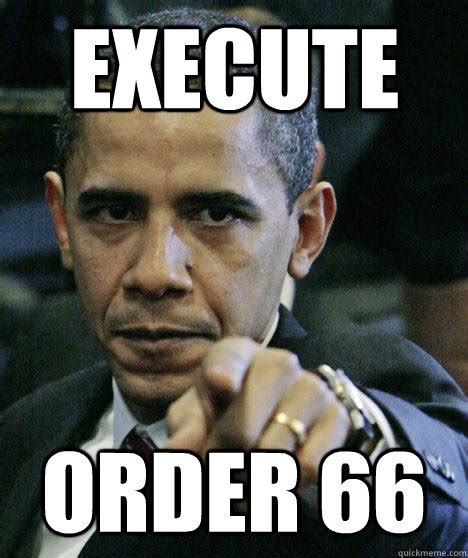 Execute Order 66 | Execute Order 66 | Know Your Meme