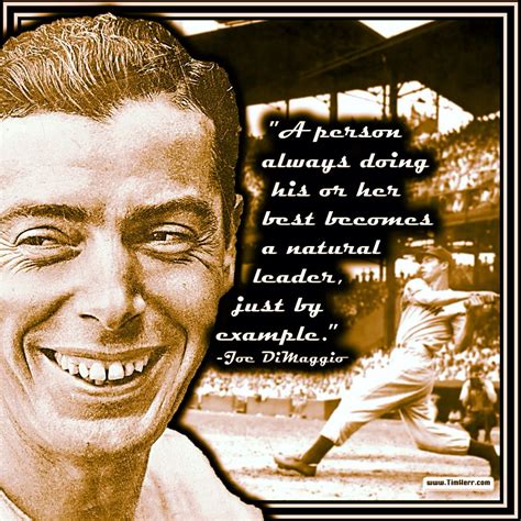 "A person always doing his or her best becomes a natural leader, just by example." -Joe DiMaggio ...